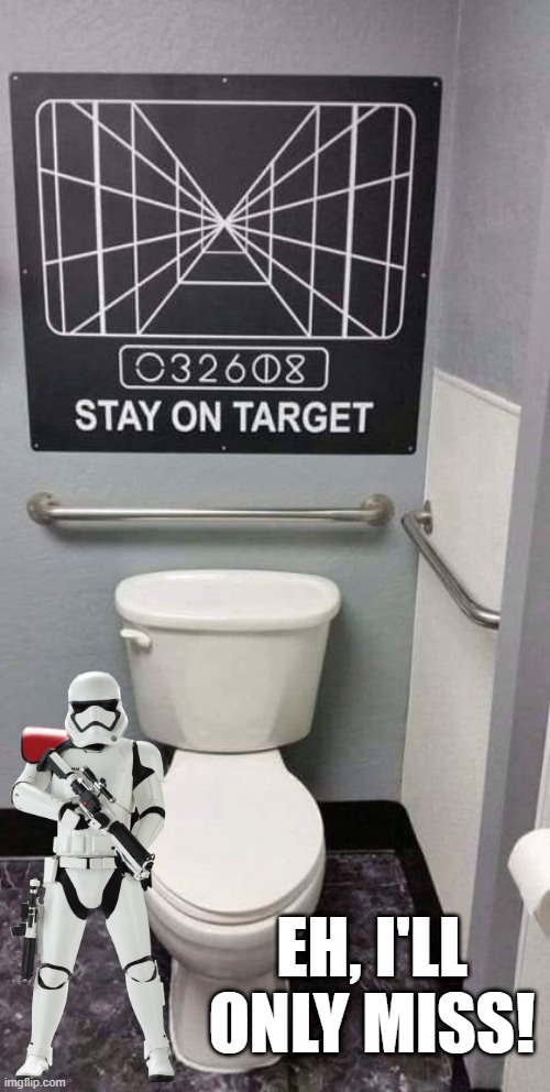 Stay on Target | EH, I'LL ONLY MISS! | image tagged in storm trooper,star wars | made w/ Imgflip meme maker