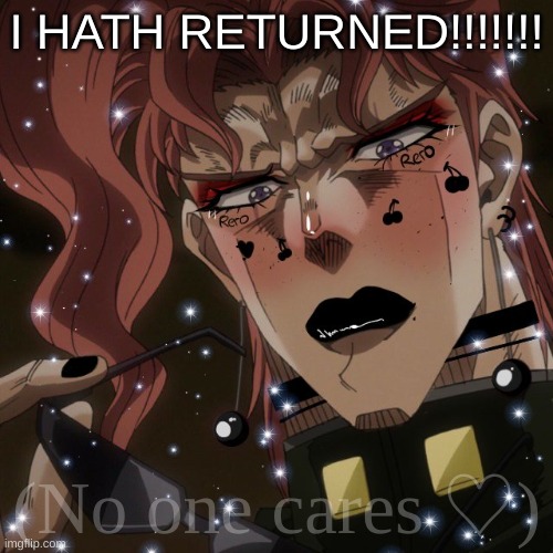 Bo | I HATH RETURNED!!!!!!! (No one cares ♡) | image tagged in kakyoin,jjba,jojo,jojo's bizarre adventure,cherry,idc | made w/ Imgflip meme maker