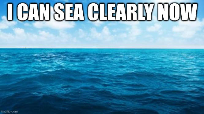 I can see clearly now Meme by Wendy Mcavene | I CAN SEA CLEARLY NOW | made w/ Imgflip meme maker