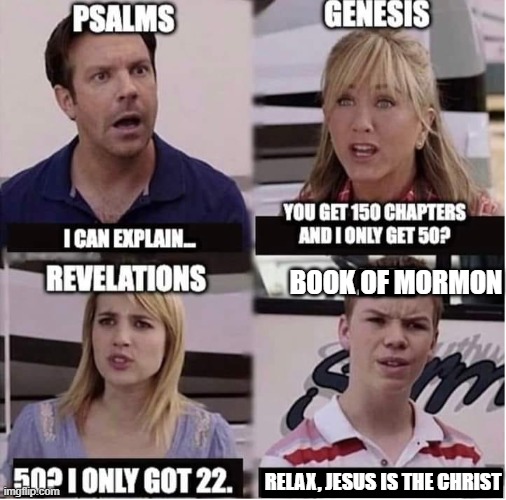 Psalms upset | BOOK OF MORMON; RELAX, JESUS IS THE CHRIST | image tagged in bible,book of mormon | made w/ Imgflip meme maker