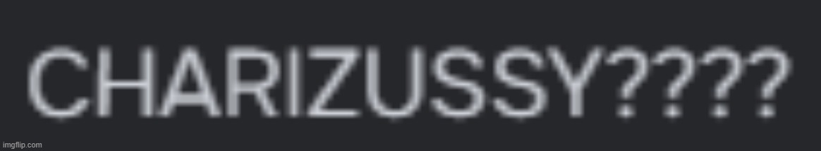 CHARIZUSSY???? | image tagged in charizussy | made w/ Imgflip meme maker