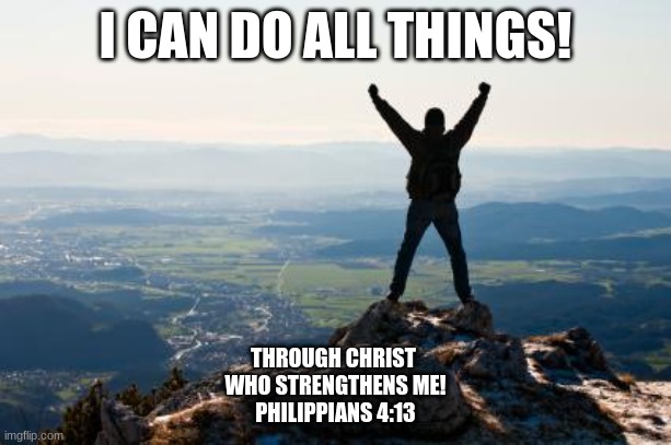 By Wendy McAvene | I CAN DO ALL THINGS! THROUGH CHRIST 
WHO STRENGTHENS ME!
PHILIPPIANS 4:13 | image tagged in memes | made w/ Imgflip meme maker