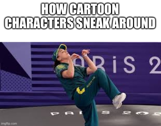 RayGun Australian Breakdancer | HOW CARTOON CHARACTERS SNEAK AROUND | image tagged in raygun australian breakdancer | made w/ Imgflip meme maker