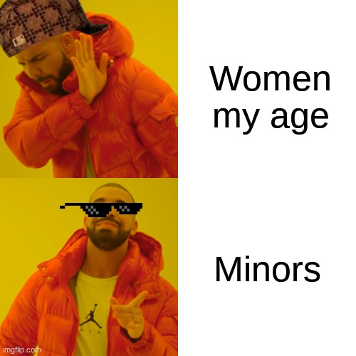 Drake be like | Women my age; Minors | image tagged in memes,drake hotline bling | made w/ Imgflip meme maker