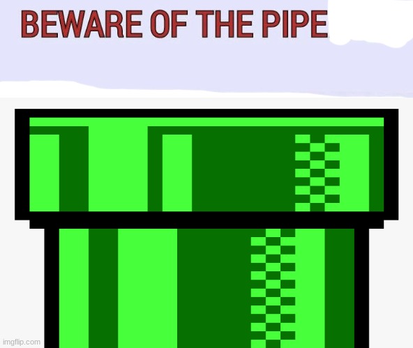 Beware of the pipeline | image tagged in beware of the pipeline | made w/ Imgflip meme maker