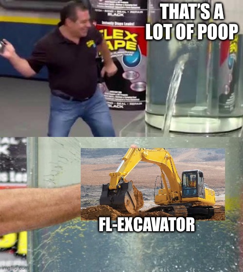 Flex Tape | THAT’S A LOT OF POOP FL-EXCAVATOR | image tagged in flex tape | made w/ Imgflip meme maker