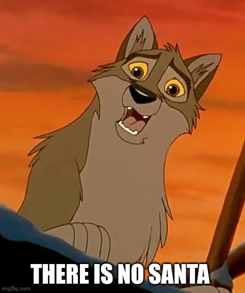 There Is No Santa | THERE IS NO SANTA | image tagged in balto | made w/ Imgflip meme maker