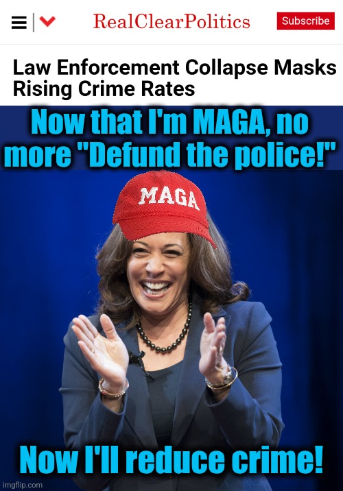 Coming up next, anti-crime Kamala! | Now that I'm MAGA, no
more "Defund the police!"; Now I'll reduce crime! | image tagged in kamala harris laughing,memes,defund the police,democrats,crime,maga | made w/ Imgflip meme maker