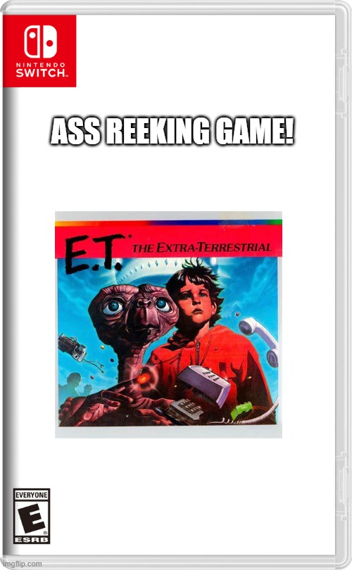 yep, your being forced to play E.T.! | ASS REEKING GAME! | image tagged in nintendo switch | made w/ Imgflip meme maker