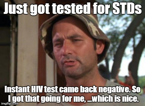 So I Got That Goin For Me Which Is Nice | Just got tested for STDs Instant HIV test came back negative. So I got that going for me, ...which is nice. | image tagged in memes,so i got that goin for me which is nice,AdviceAnimals | made w/ Imgflip meme maker