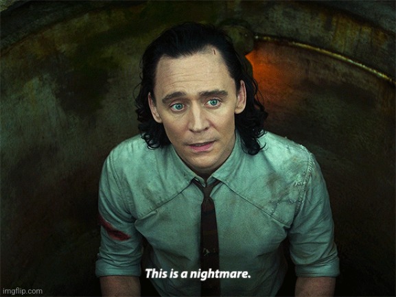 Loki This is a nightmare | image tagged in loki this is a nightmare | made w/ Imgflip meme maker