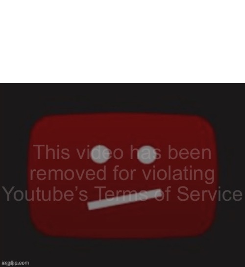 This video has been removed for violating Youtube’s Terms of Service. | image tagged in youtube,social media,meme,meme template,english | made w/ Imgflip meme maker