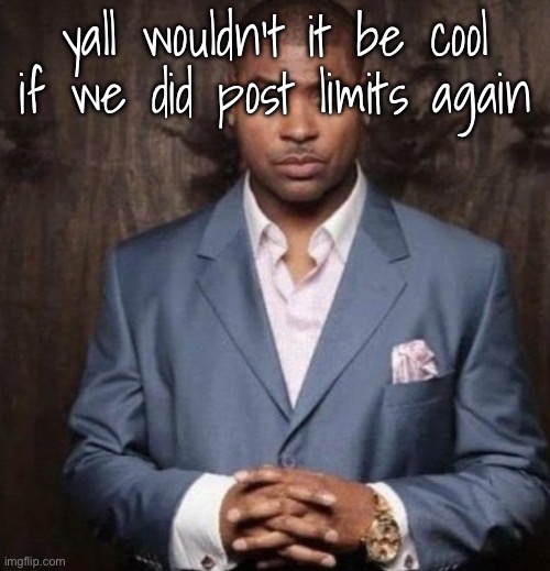 U | yall wouldn’t it be cool if we did post limits again | image tagged in u | made w/ Imgflip meme maker