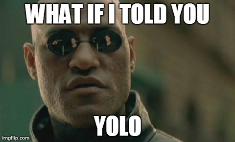 Matrix Morpheus | WHAT IF I TOLD YOU YOLO | image tagged in memes,matrix morpheus | made w/ Imgflip meme maker