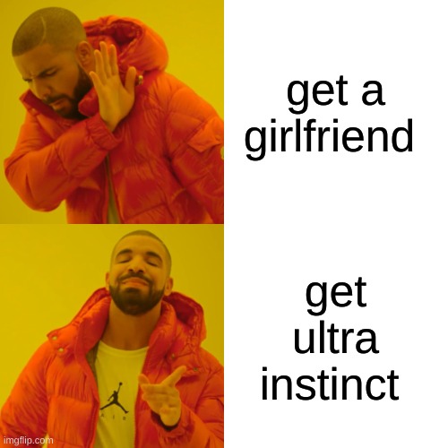 Drake Hotline Bling Meme | get a girlfriend; get ultra instinct | image tagged in memes,drake hotline bling | made w/ Imgflip meme maker