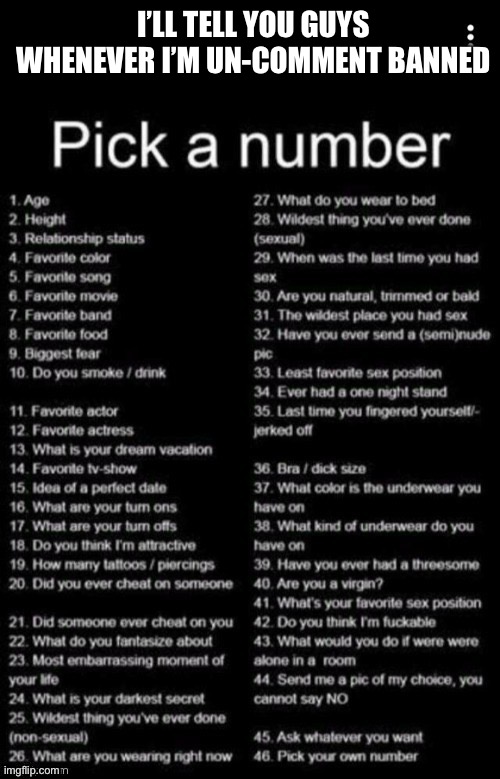 Yeah I got comm banned thanks to Tarkus | I’LL TELL YOU GUYS WHENEVER I’M UN-COMMENT BANNED | image tagged in pick a number | made w/ Imgflip meme maker