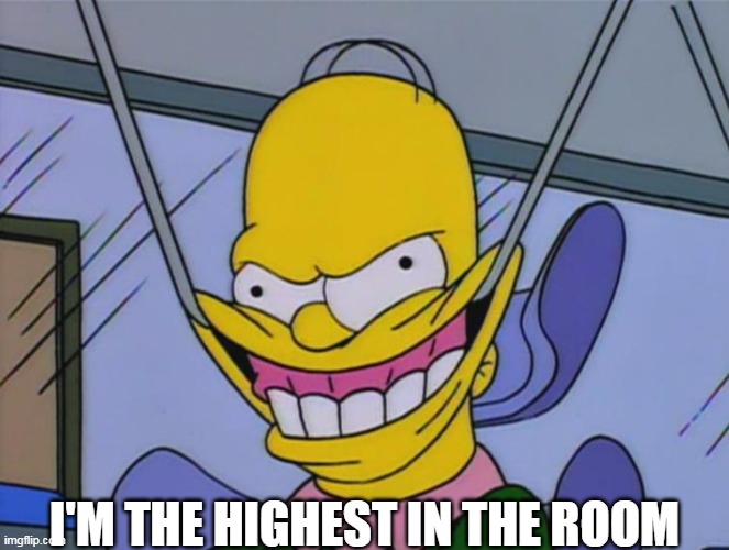 Highest In The Room | I'M THE HIGHEST IN THE ROOM | image tagged in the simpsons,homer simpson,travis scott | made w/ Imgflip meme maker