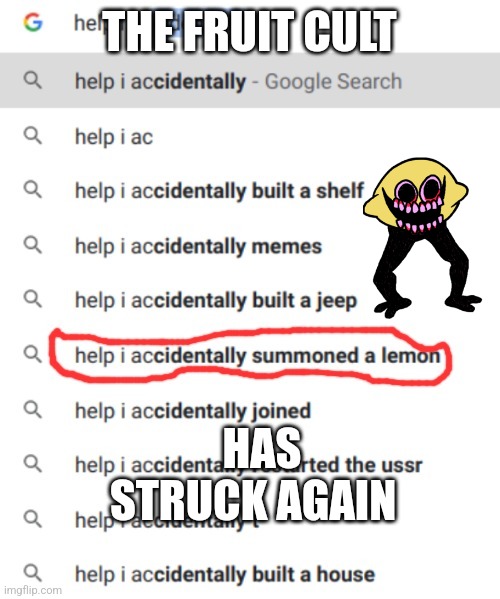 help i accidentally summoned a lemon | THE FRUIT CULT; HAS STRUCK AGAIN | image tagged in help i accidentally summoned a lemon | made w/ Imgflip meme maker