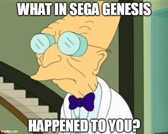 I don't want to live on this planet anymore | WHAT IN SEGA GENESIS; HAPPENED TO YOU? | image tagged in i don't want to live on this planet anymore,professor farnsworth,sega genesis | made w/ Imgflip meme maker