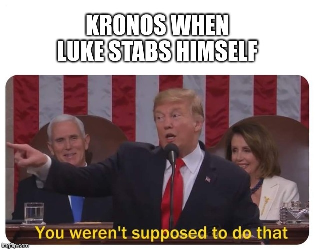 You weren't supposed to do that | KRONOS WHEN LUKE STABS HIMSELF | image tagged in you weren't supposed to do that,percy jackson | made w/ Imgflip meme maker