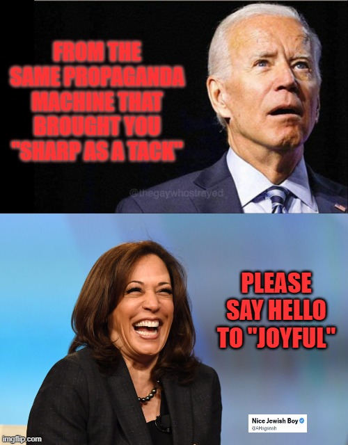 you can fool some people all the time - the low IQ Dems | FROM THE SAME PROPAGANDA MACHINE THAT BROUGHT YOU "SHARP AS A TACK"; PLEASE SAY HELLO TO "JOYFUL" | image tagged in joe biden,kamala harris laughing,propaganda | made w/ Imgflip meme maker