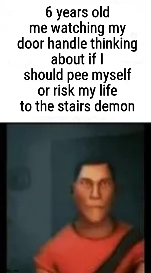 scout reaction | 6 years old me watching my door handle thinking about if I should pee myself or risk my life to the stairs demon | image tagged in scout reaction | made w/ Imgflip meme maker