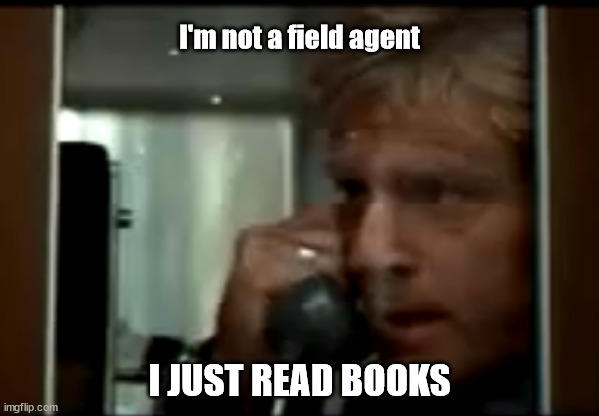 I JUST READ BOOKS | I'm not a field agent; I JUST READ BOOKS | image tagged in 3 days of the condor,education | made w/ Imgflip meme maker