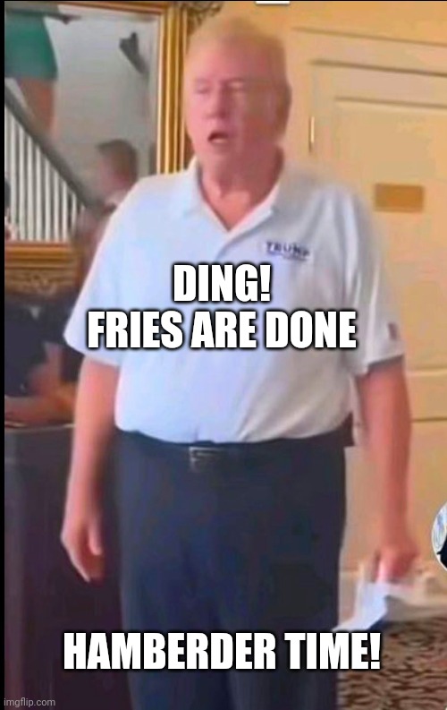 Dementia Don looking hungry! | DING! FRIES ARE DONE; HAMBERDER TIME! | image tagged in donald trump looking old and stoned,dementia,old man yells at cloud | made w/ Imgflip meme maker