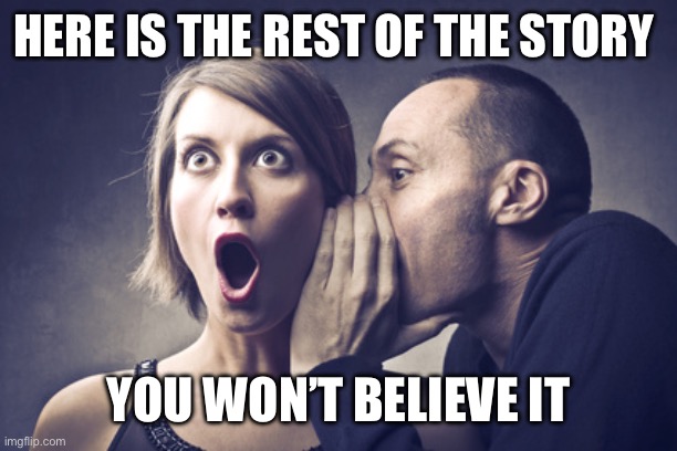 Secret Gossip | HERE IS THE REST OF THE STORY YOU WON’T BELIEVE IT | image tagged in secret gossip | made w/ Imgflip meme maker