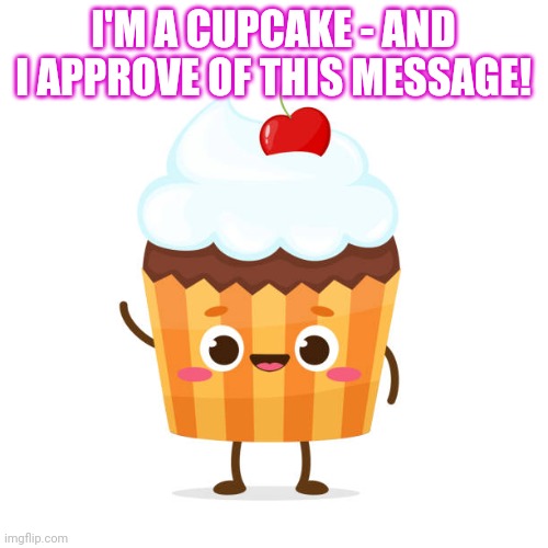 Cupcake Validation | I'M A CUPCAKE - AND I APPROVE OF THIS MESSAGE! | image tagged in cupcake,i approve of this message,sassy baked goods,whipped cream cowlick,wooooo | made w/ Imgflip meme maker