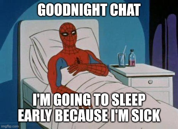 Spiderman Hospital | GOODNIGHT CHAT; I'M GOING TO SLEEP EARLY BECAUSE I'M SICK | image tagged in memes,spiderman hospital,spiderman | made w/ Imgflip meme maker