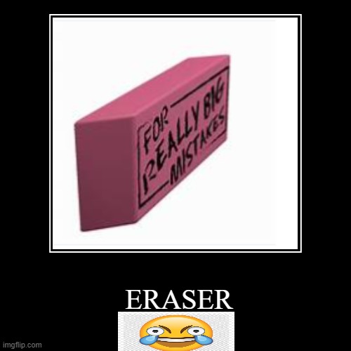 ERASER | | image tagged in funny,demotivationals | made w/ Imgflip demotivational maker