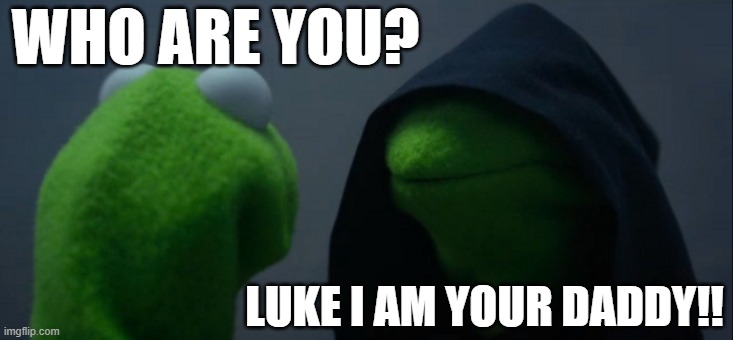 Evil Kermit Meme | WHO ARE YOU? LUKE I AM YOUR DADDY!! | image tagged in memes,evil kermit | made w/ Imgflip meme maker