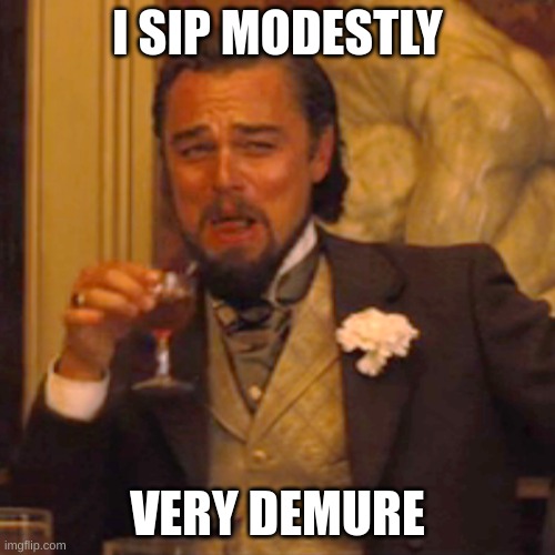 Laughing Leo | I SIP MODESTLY; VERY DEMURE | image tagged in memes,laughing leo | made w/ Imgflip meme maker