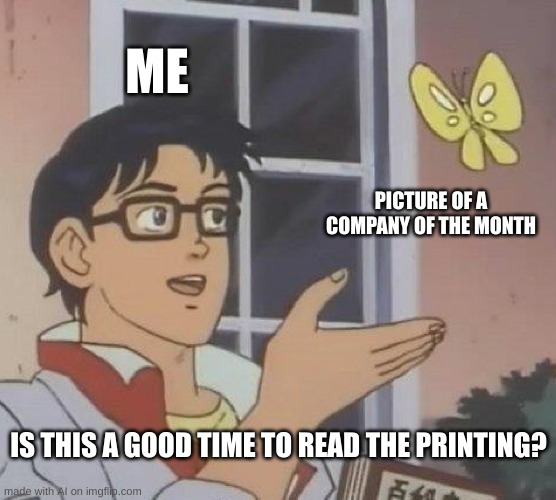 Is This A Pigeon | ME; PICTURE OF A COMPANY OF THE MONTH; IS THIS A GOOD TIME TO READ THE PRINTING? | image tagged in memes,is this a pigeon | made w/ Imgflip meme maker