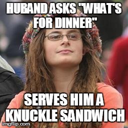 hippie meme girl | HUBAND ASKS "WHAT'S FOR DINNER" SERVES HIM A KNUCKLE SANDWICH | image tagged in hippie meme girl,AdviceAnimals | made w/ Imgflip meme maker