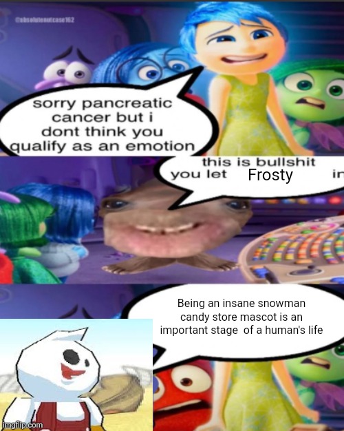 Do yall agree | Frosty; Being an insane snowman candy store mascot is an important stage  of a human's life | image tagged in sorry pancreatic cancer but i don t think you qualify as an emot | made w/ Imgflip meme maker