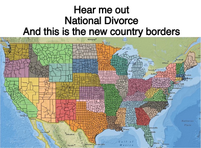 Hear me out
National Divorce
And this is the new country borders | image tagged in divorce,national | made w/ Imgflip meme maker