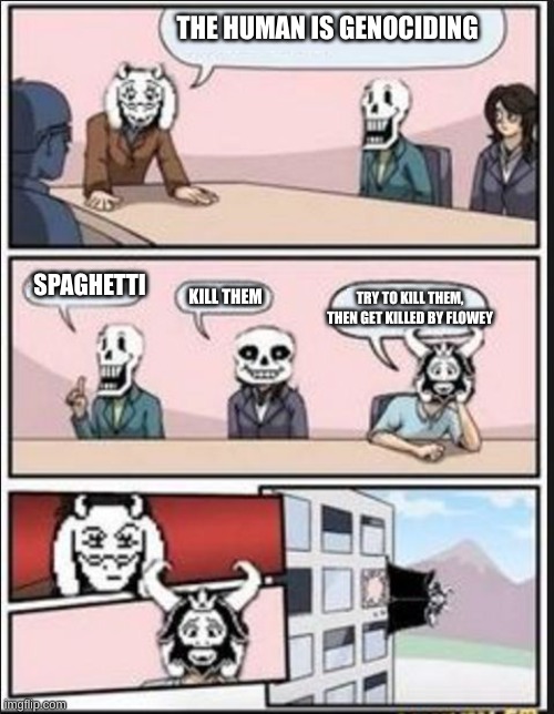 lol | THE HUMAN IS GENOCIDING; SPAGHETTI; KILL THEM; TRY TO KILL THEM, THEN GET KILLED BY FLOWEY | image tagged in boardroom meeting suggestion undertale version | made w/ Imgflip meme maker