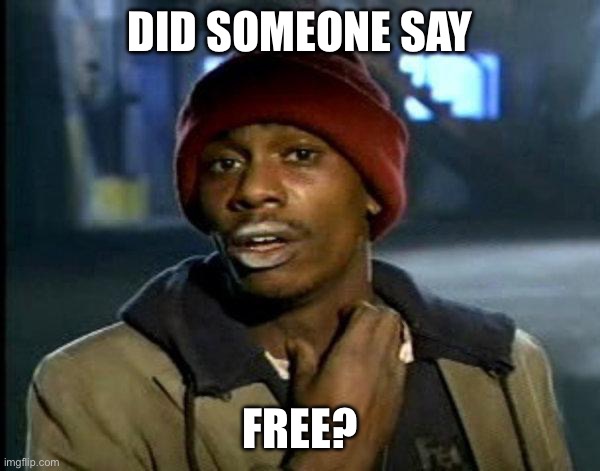 dave chappelle | DID SOMEONE SAY FREE? | image tagged in dave chappelle | made w/ Imgflip meme maker