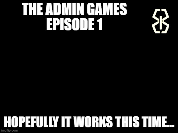 TAG ep 1.mp3 | THE ADMIN GAMES
EPISODE 1; HOPEFULLY IT WORKS THIS TIME... | image tagged in tag,roleplaying | made w/ Imgflip meme maker