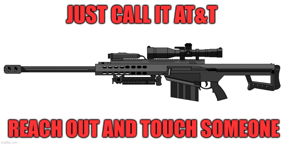 M82 Barrett | JUST CALL IT AT&T REACH OUT AND TOUCH SOMEONE | image tagged in m82 barrett | made w/ Imgflip meme maker