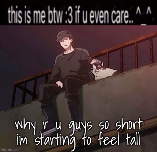 why r u guys so short im starting to feel tall | made w/ Imgflip meme maker