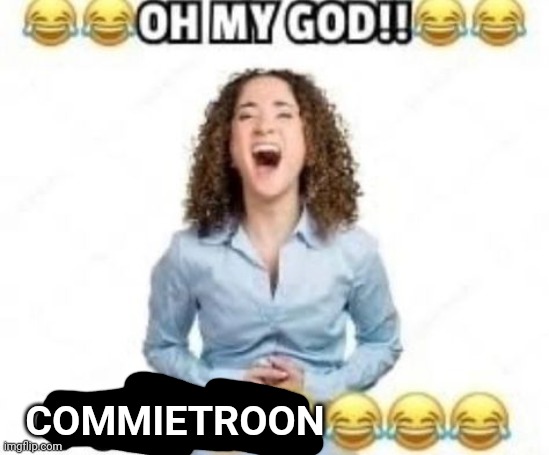 The punchline is pornography | COMMIETROON | image tagged in the punchline is pornography | made w/ Imgflip meme maker