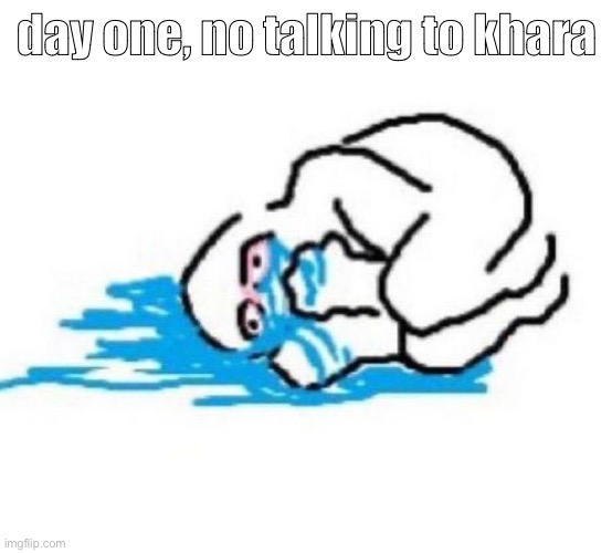 my emotionally attached ass: | day one, no talking to khara | made w/ Imgflip meme maker