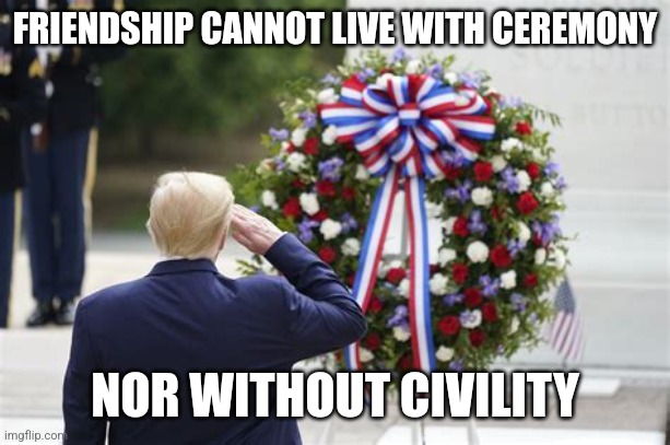 08/28/24 | FRIENDSHIP CANNOT LIVE WITH CEREMONY; NOR WITHOUT CIVILITY | image tagged in unknown | made w/ Imgflip meme maker