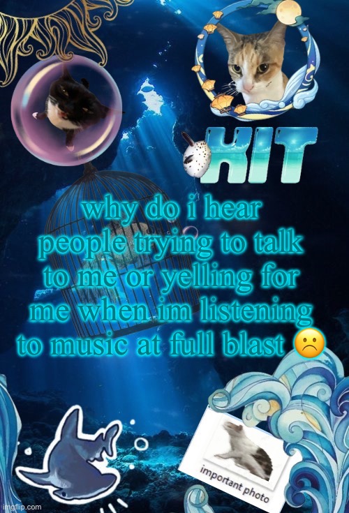 silly announcement template by asriel | why do i hear people trying to talk to me or yelling for me when im listening to music at full blast ☹️ | image tagged in silly announcement template by asriel | made w/ Imgflip meme maker