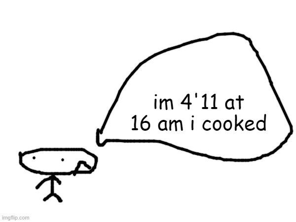 this how yall sound rn | im 4'11 at 16 am i cooked | made w/ Imgflip meme maker