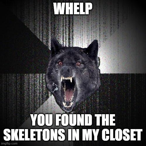 Insanity Wolf | WHELP; YOU FOUND THE SKELETONS IN MY CLOSET | image tagged in memes,insanity wolf | made w/ Imgflip meme maker