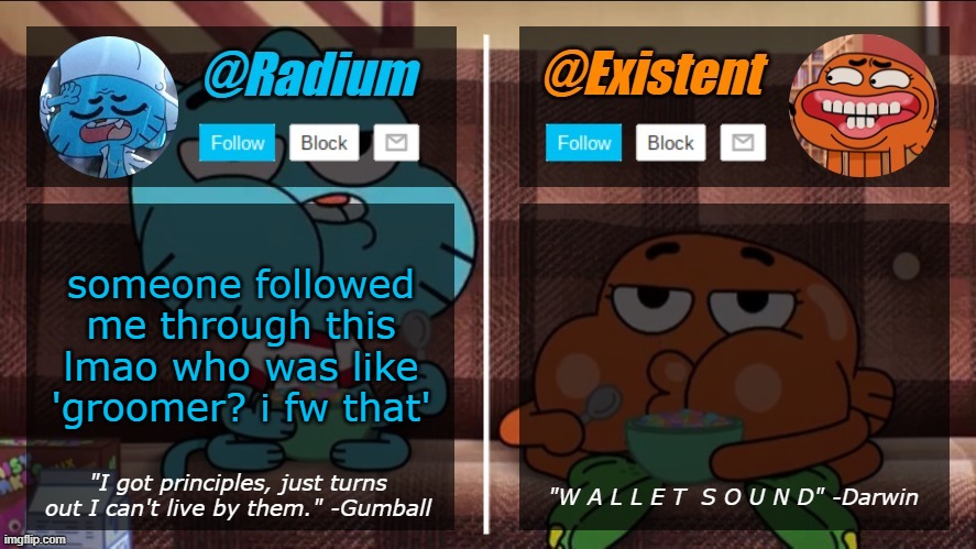 radium existent announcement temp | someone followed me through this lmao who was like 'groomer? i fw that' | image tagged in radium existent announcement temp | made w/ Imgflip meme maker